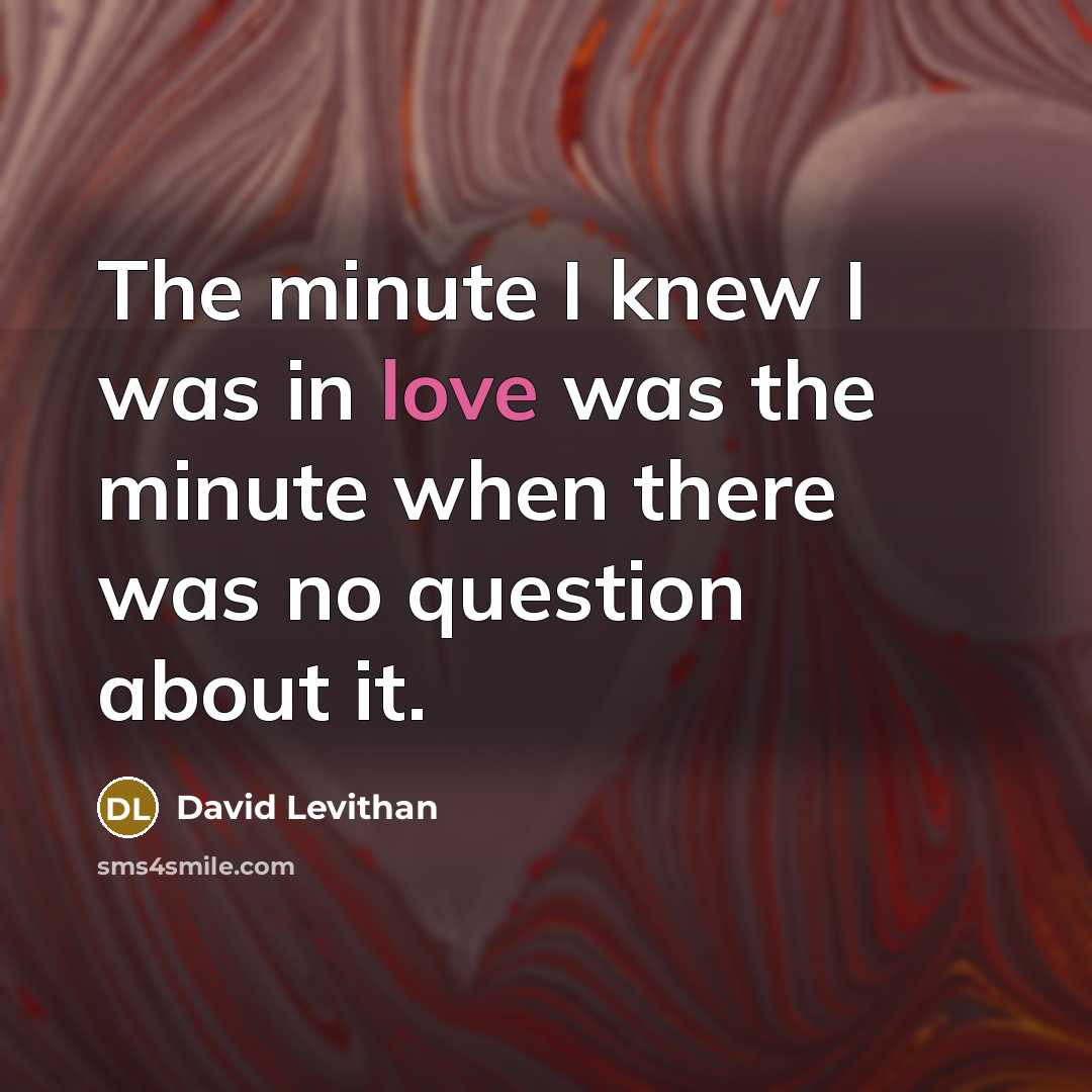 “The minute I knew I was in love was the…” quote by David Levithan