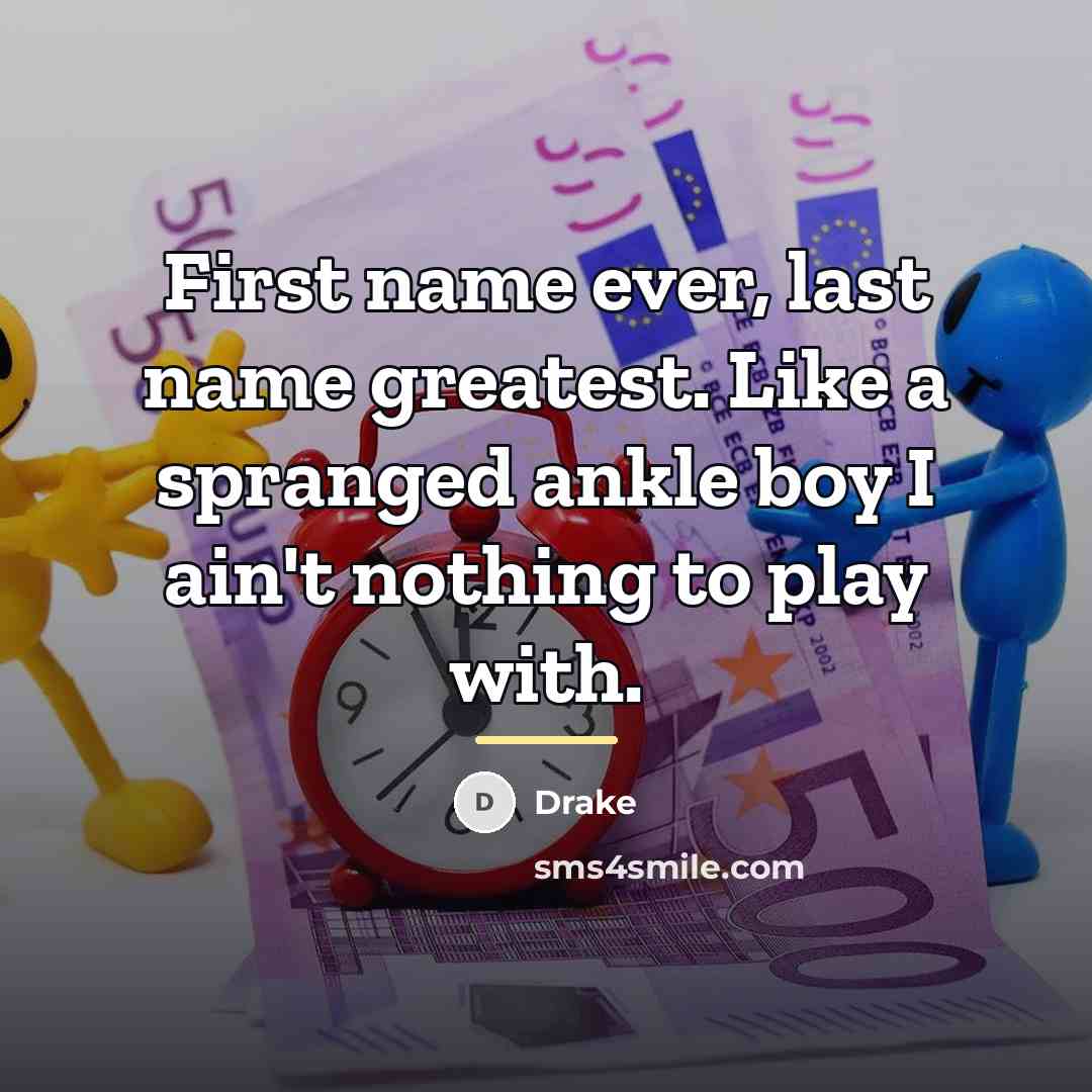 “First name ever, last name greatest. Like a spranged ankle…” quote by Drake