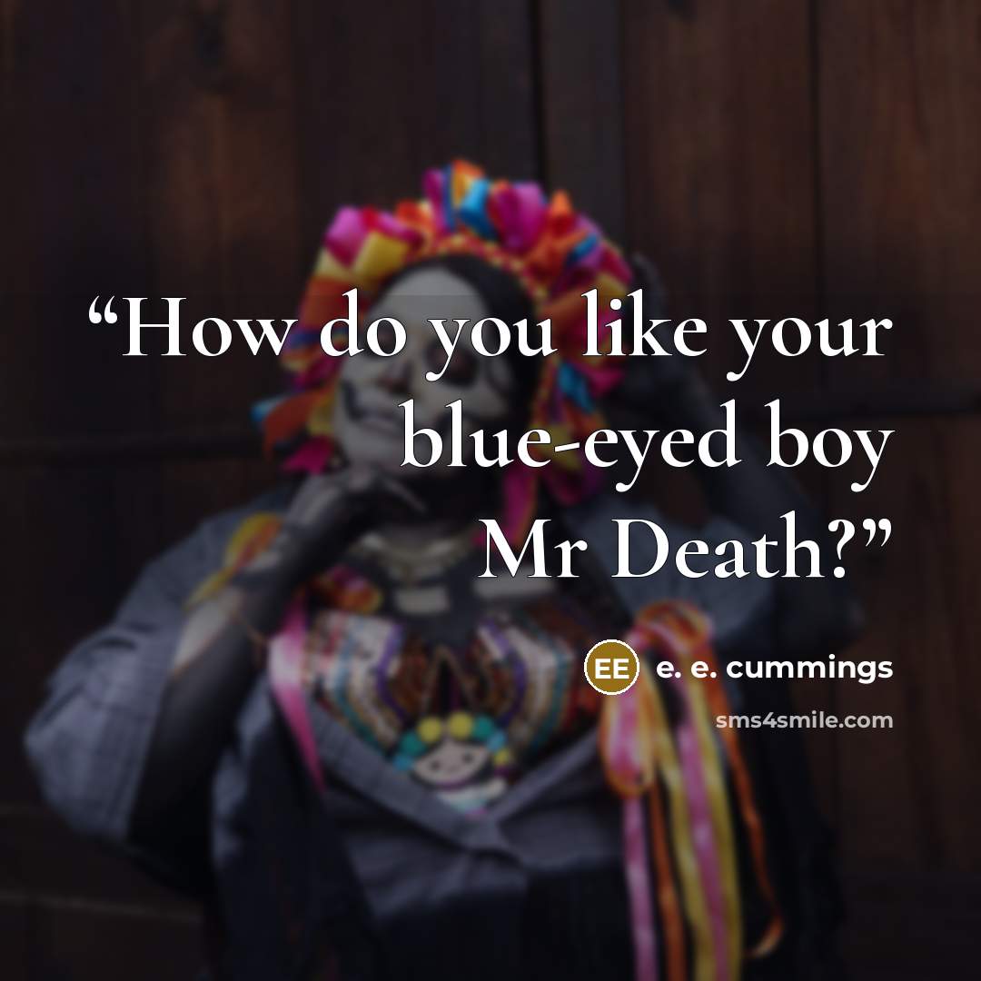 “How do you like your blue-eyed boy Mr Death?” quote by E. E. Cummings