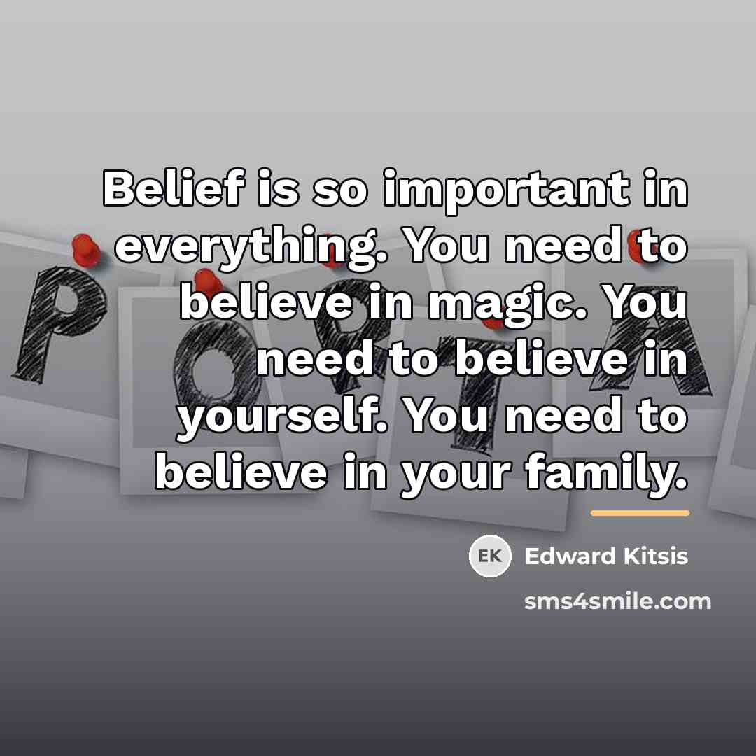 “Belief is so important in everything. You need to believe…” quote by Edward Kitsis