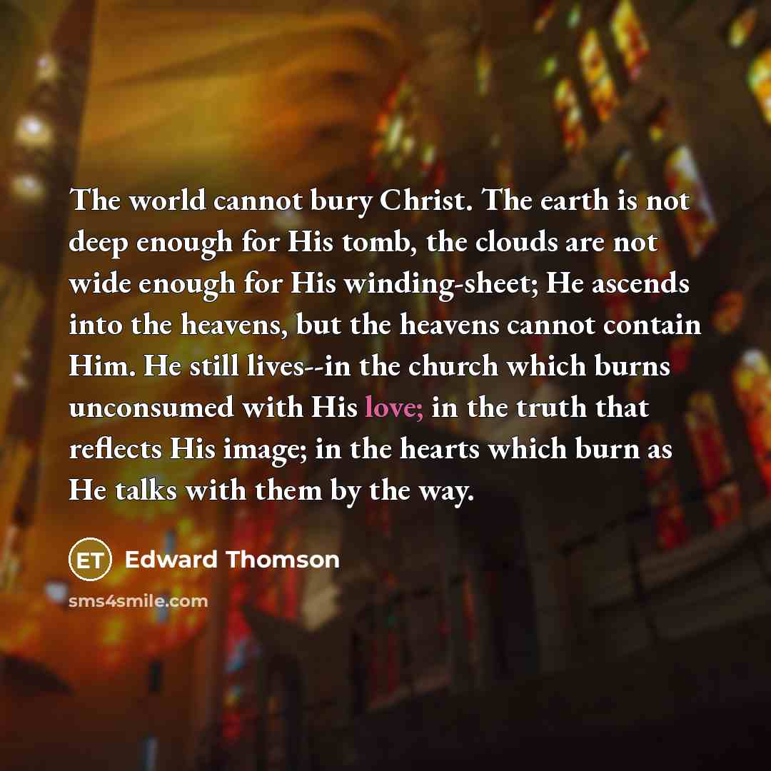 “The world cannot bury Christ. The earth is not deep…” quote by Edward Thomson