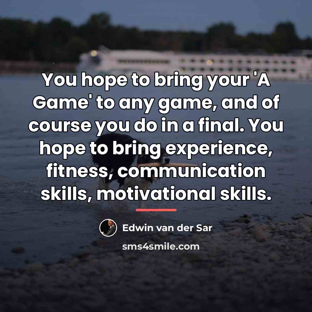 “You hope to bring your 'A Game' to any game,…” quote by Edwin van der Sar