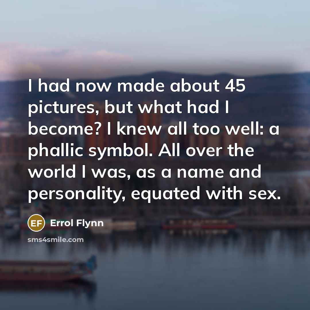 “I had now made about 45 pictures, but what had…” quote by Errol Flynn