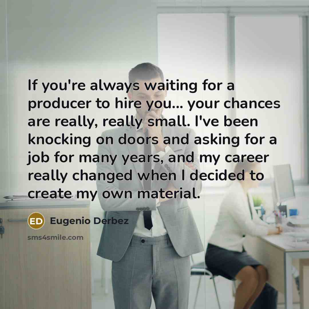 “If you're always waiting for a producer to hire you...…” quote by Eugenio Derbez