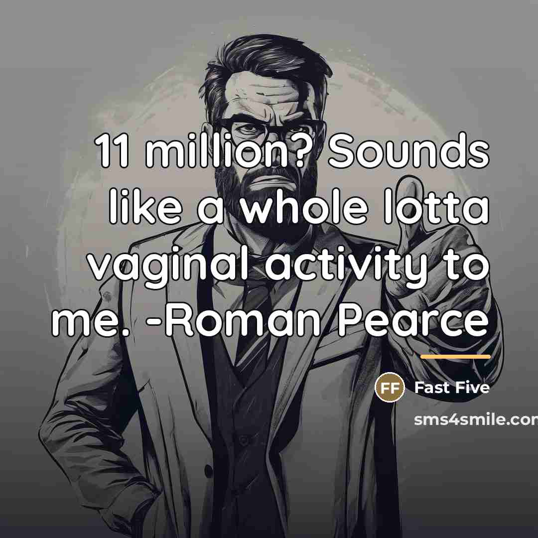 “11 million? Sounds like a whole lotta vaginal activity to…” quote by Fast Five