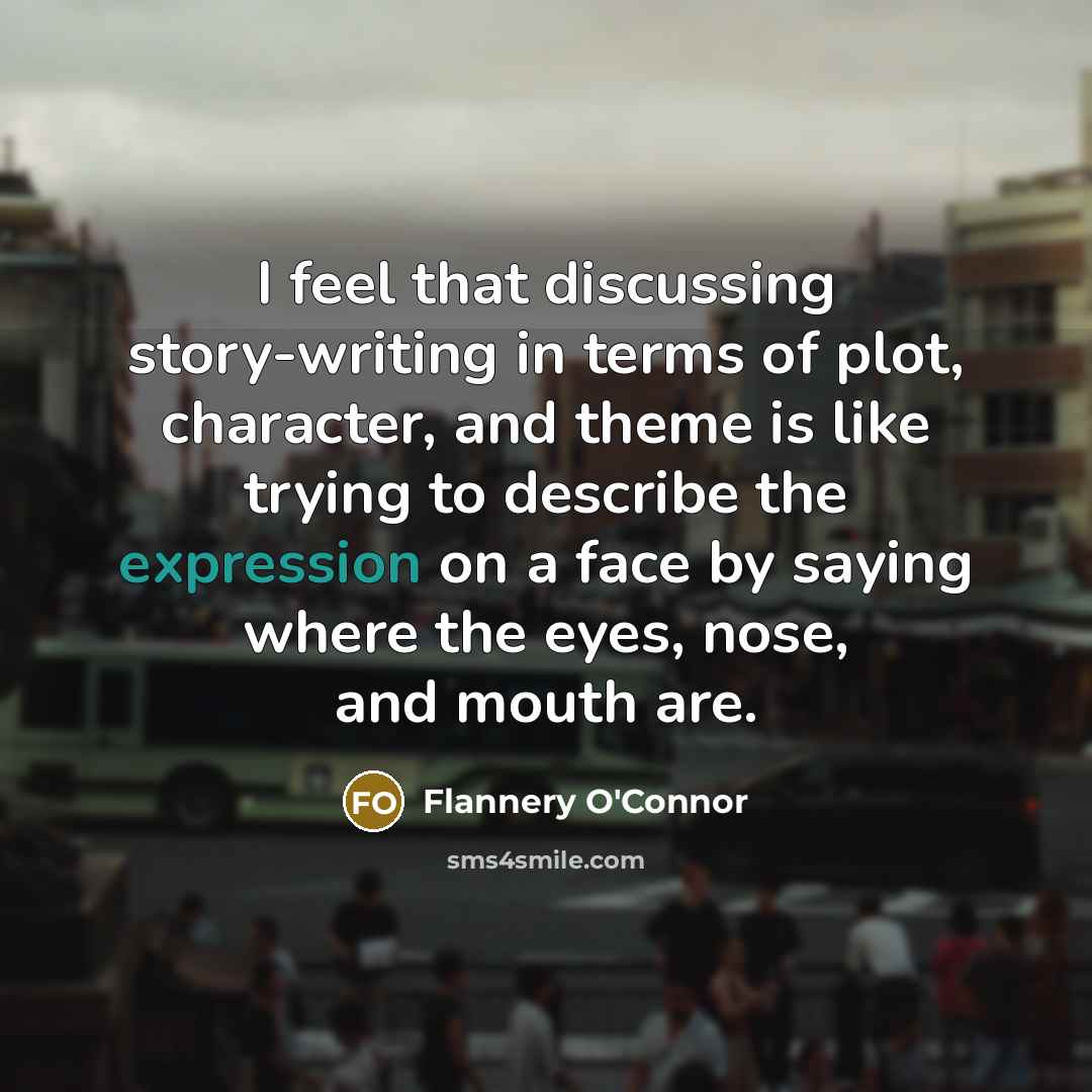 “I feel that discussing story-writing in terms of plot, character,…” quote by Flannery O'Connor