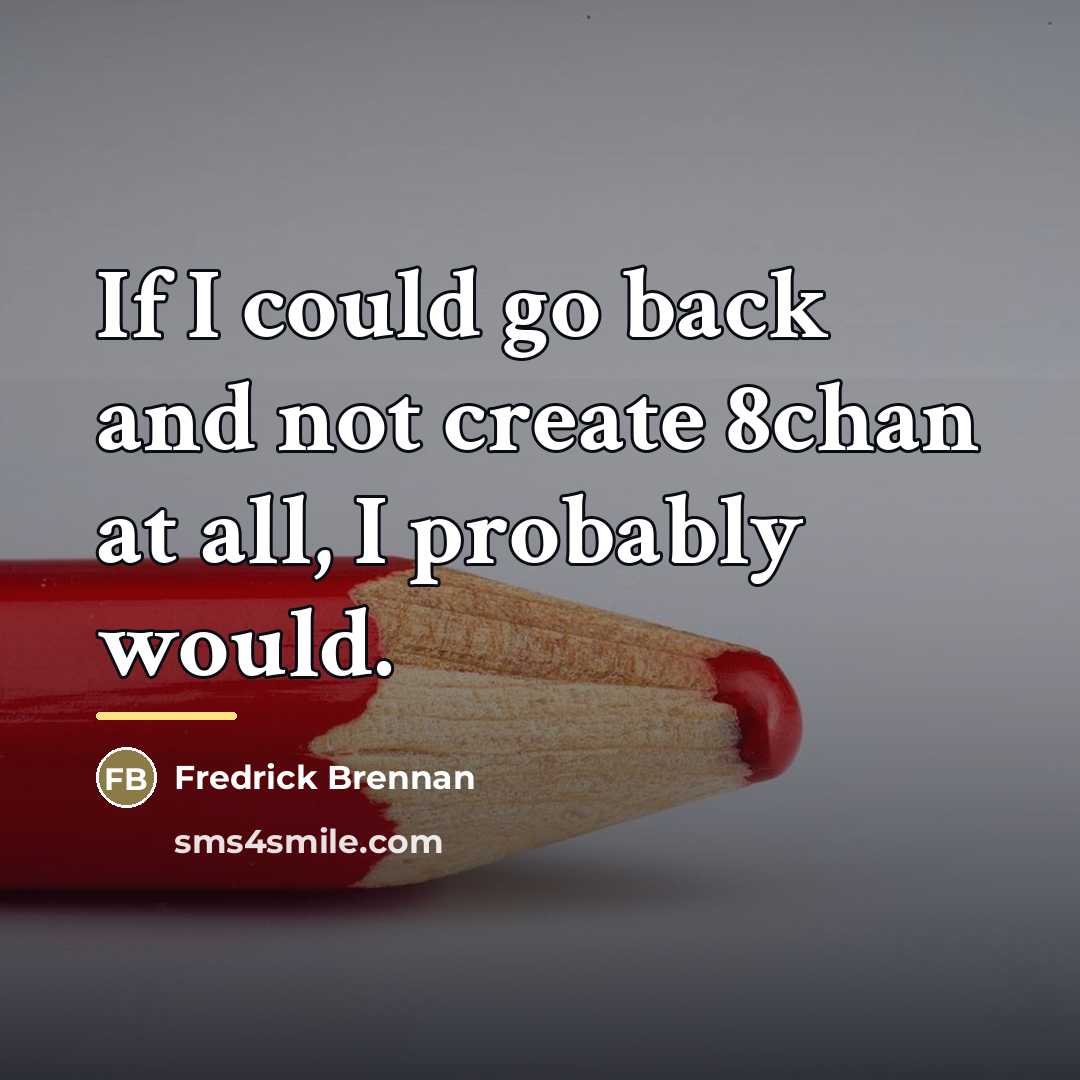 “If I could go back and not create 8chan at…” quote by Fredrick Brennan