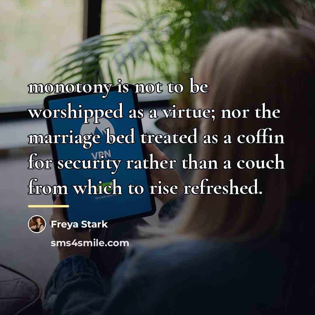 “monotony is not to be worshipped as a virtue; nor…” quote by Freya Stark