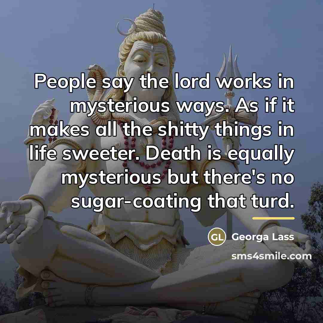 “People say the lord works in mysterious ways. As if…” quote by Georga Lass