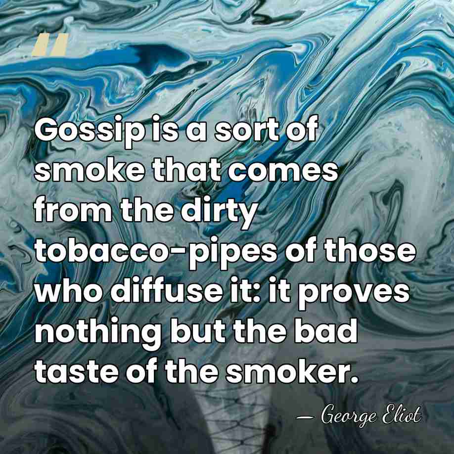 Gossip is a sort of smoke that comes from the dirty tobacco-pipes&hellip; - George Eliot