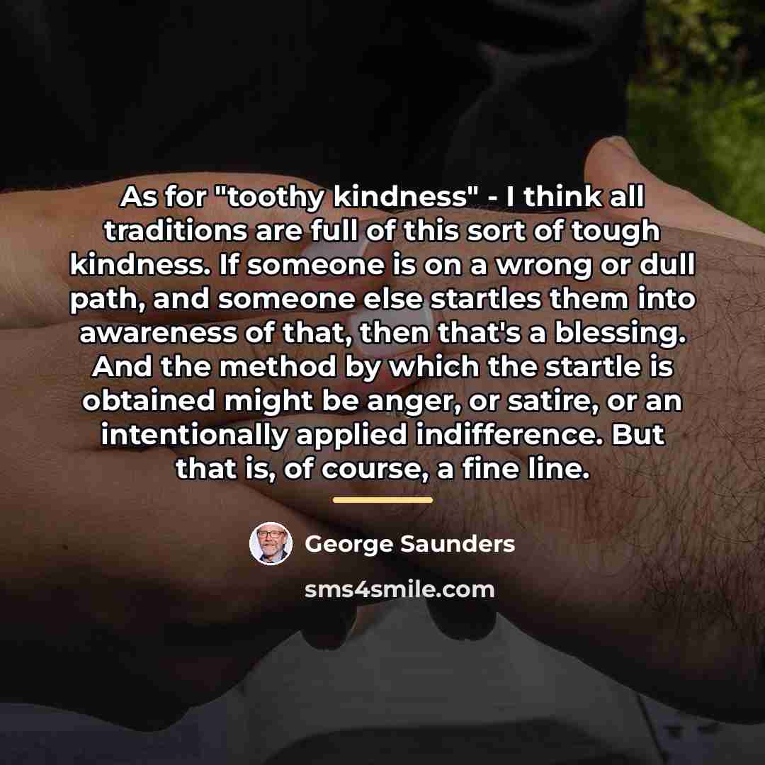 “As for "toothy kindness" - I think all traditions are…” quote by George Saunders