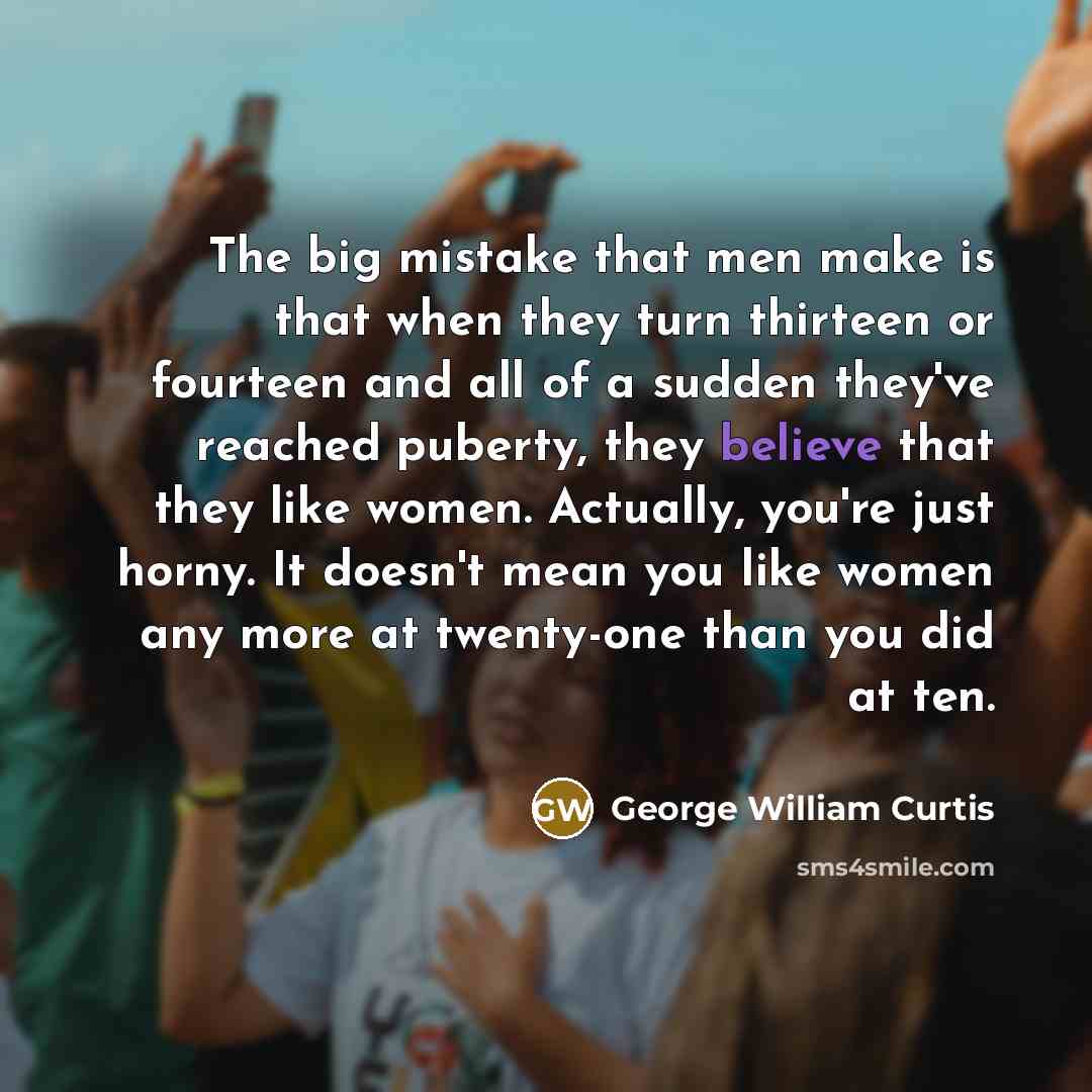 “The big mistake that men make is that when they…” quote by George William Curtis