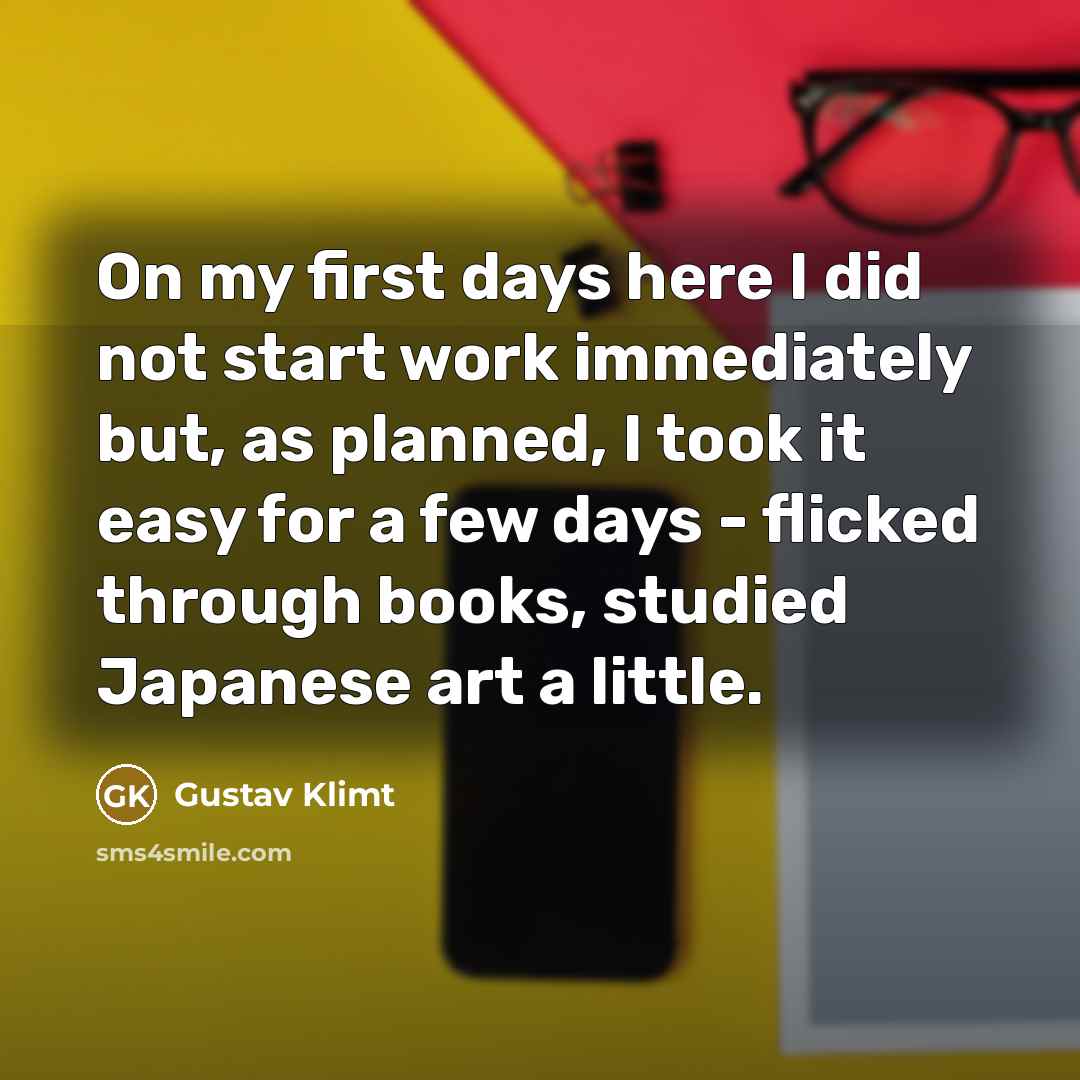 “On my first days here I did not start work…” quote by Gustav Klimt
