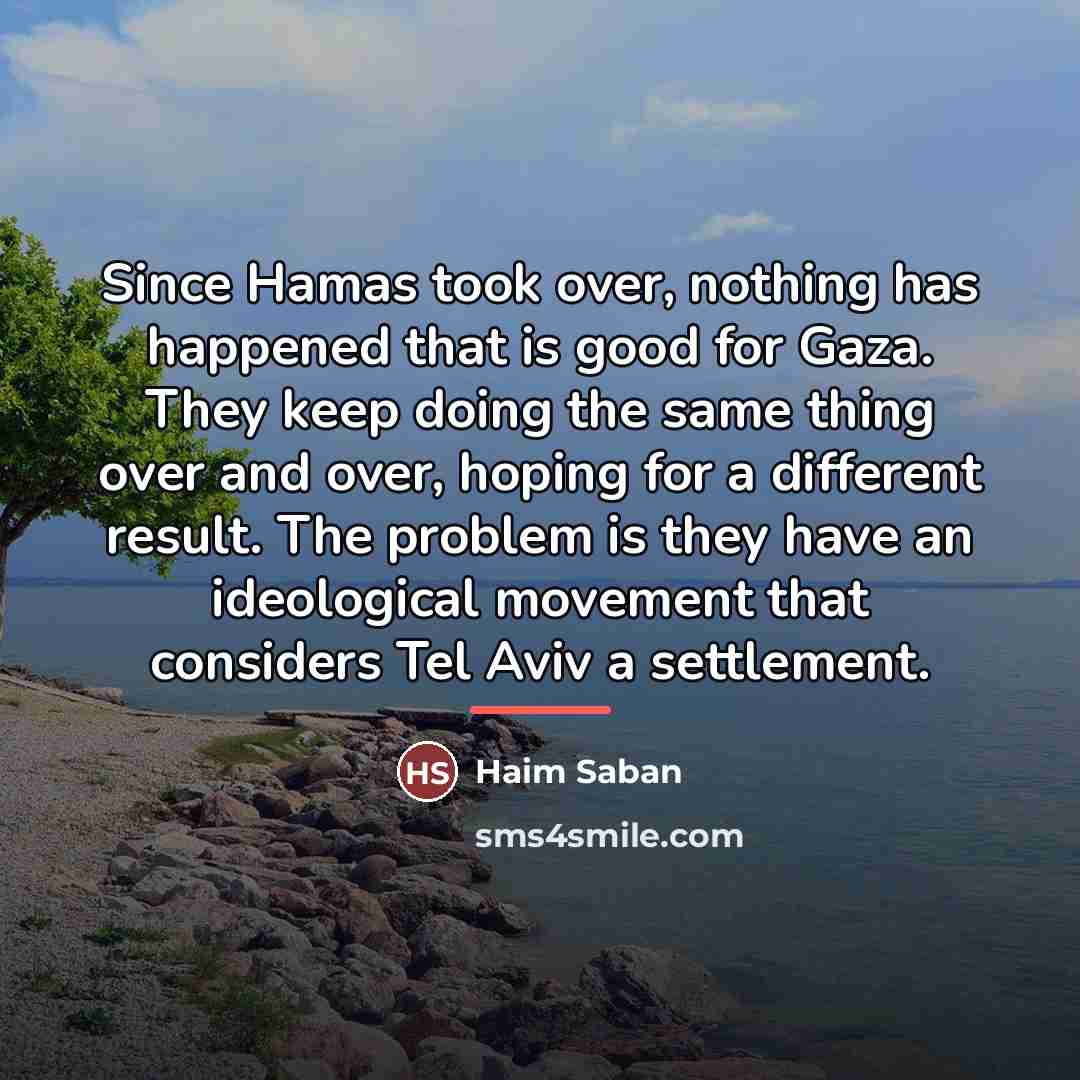 “Since Hamas took over, nothing has happened that is good…” quote by Haim Saban
