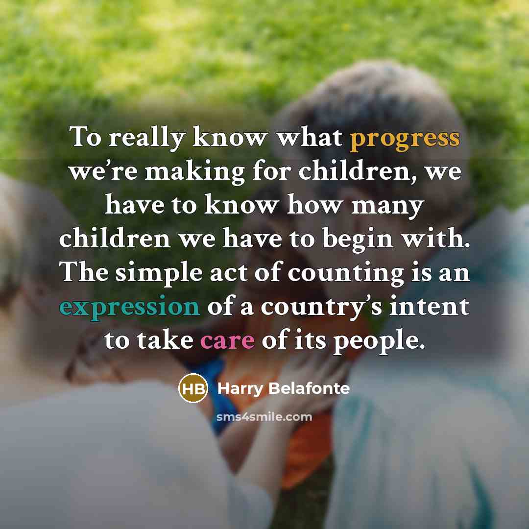 “To really know what progress we’re making for children, we…” quote by Harry Belafonte