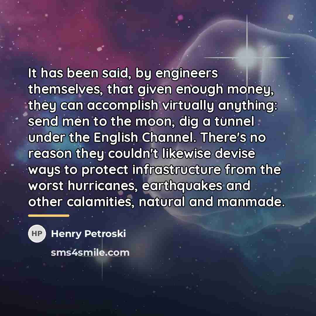 “It has been said, by engineers themselves, that given enough…” quote by Henry Petroski