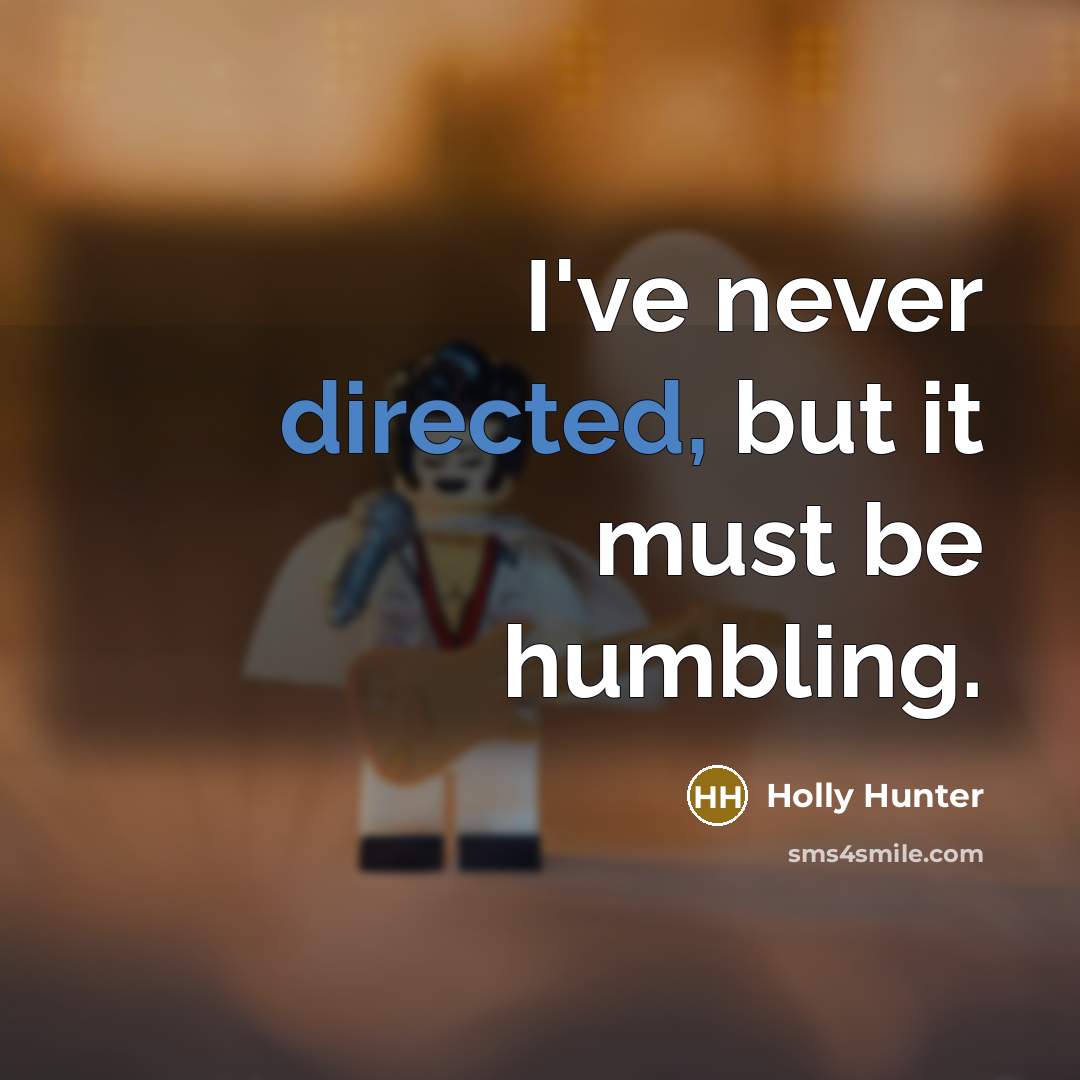 “I've never directed, but it must be humbling.” quote by Holly Hunter