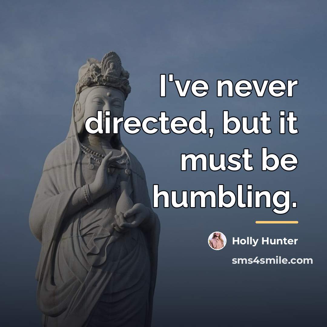 “I've never directed, but it must be humbling.…” quote by Holly Hunter