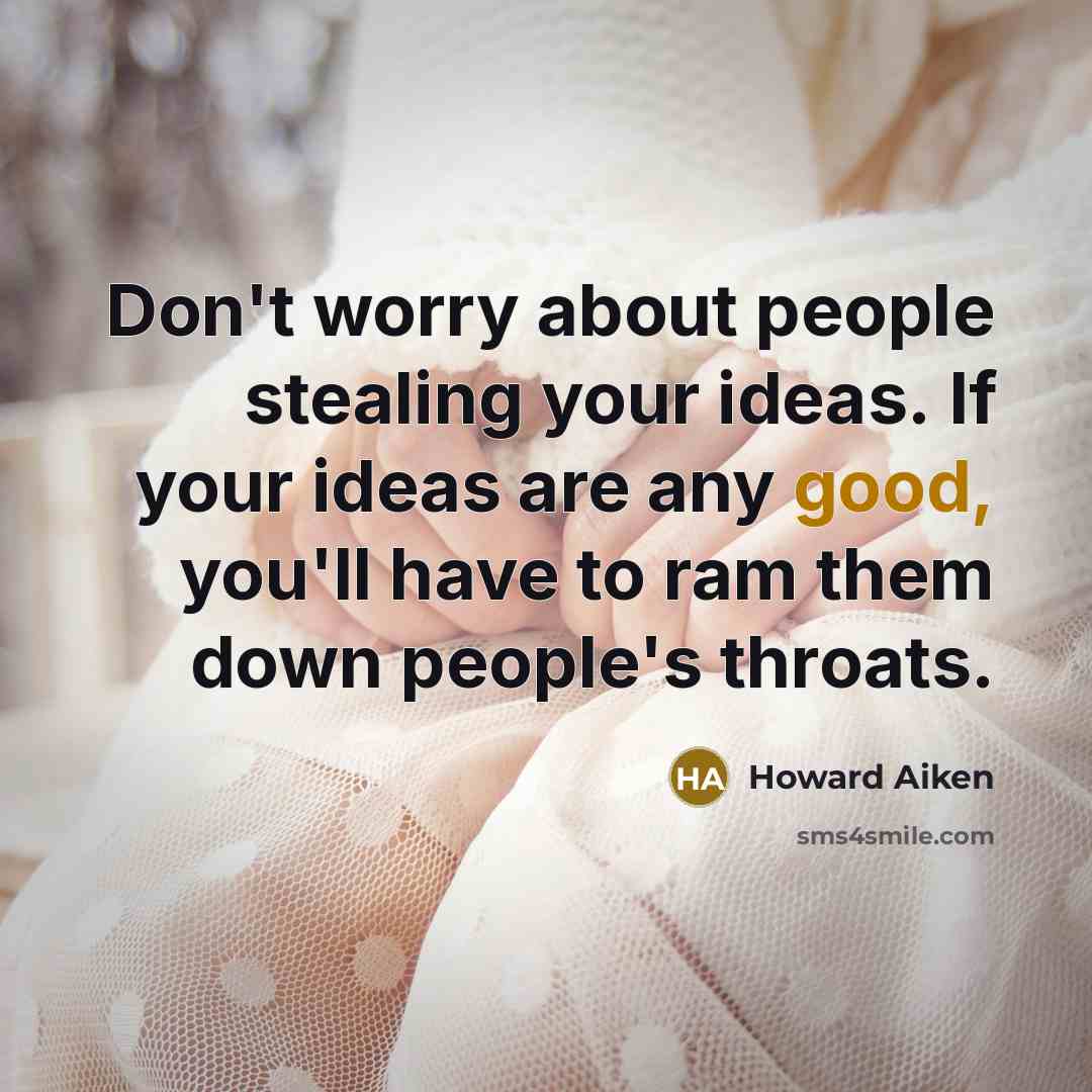 “Don't worry about people stealing your ideas. If your ideas…” quote by Howard Aiken