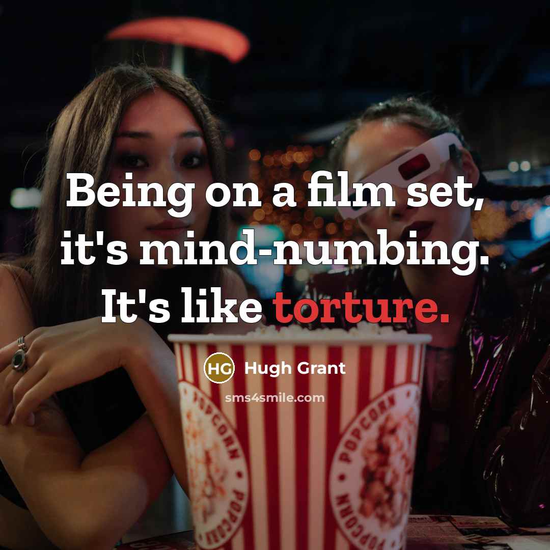“Being on a film set, it's mind-numbing. It's like torture.…” quote by Hugh Grant