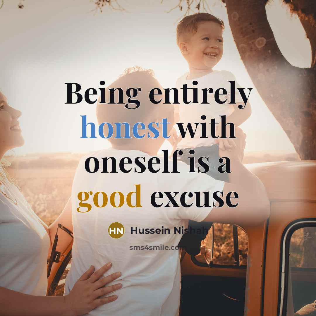 “Being entirely honest with oneself is a good excuse…” quote by Hussein Nishah
