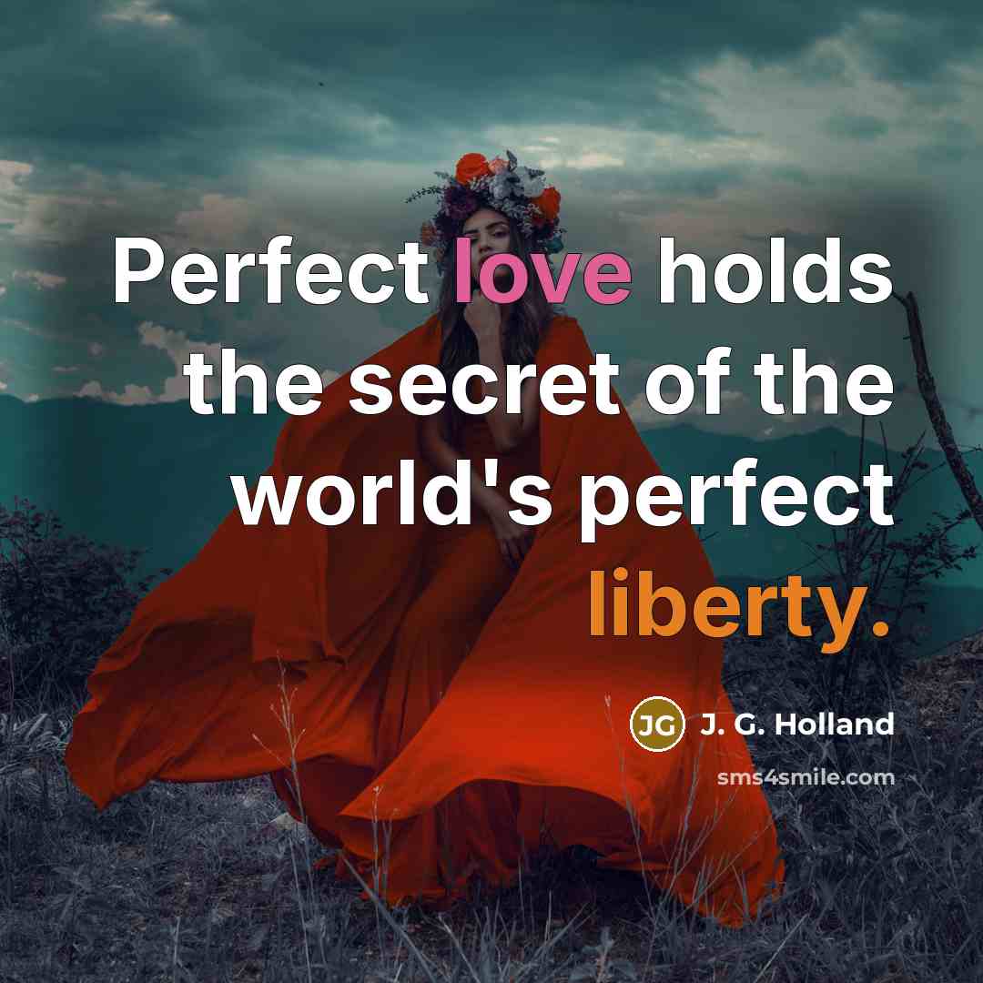 “Perfect love holds the secret of the world's perfect liberty.…” quote by J. G. Holland