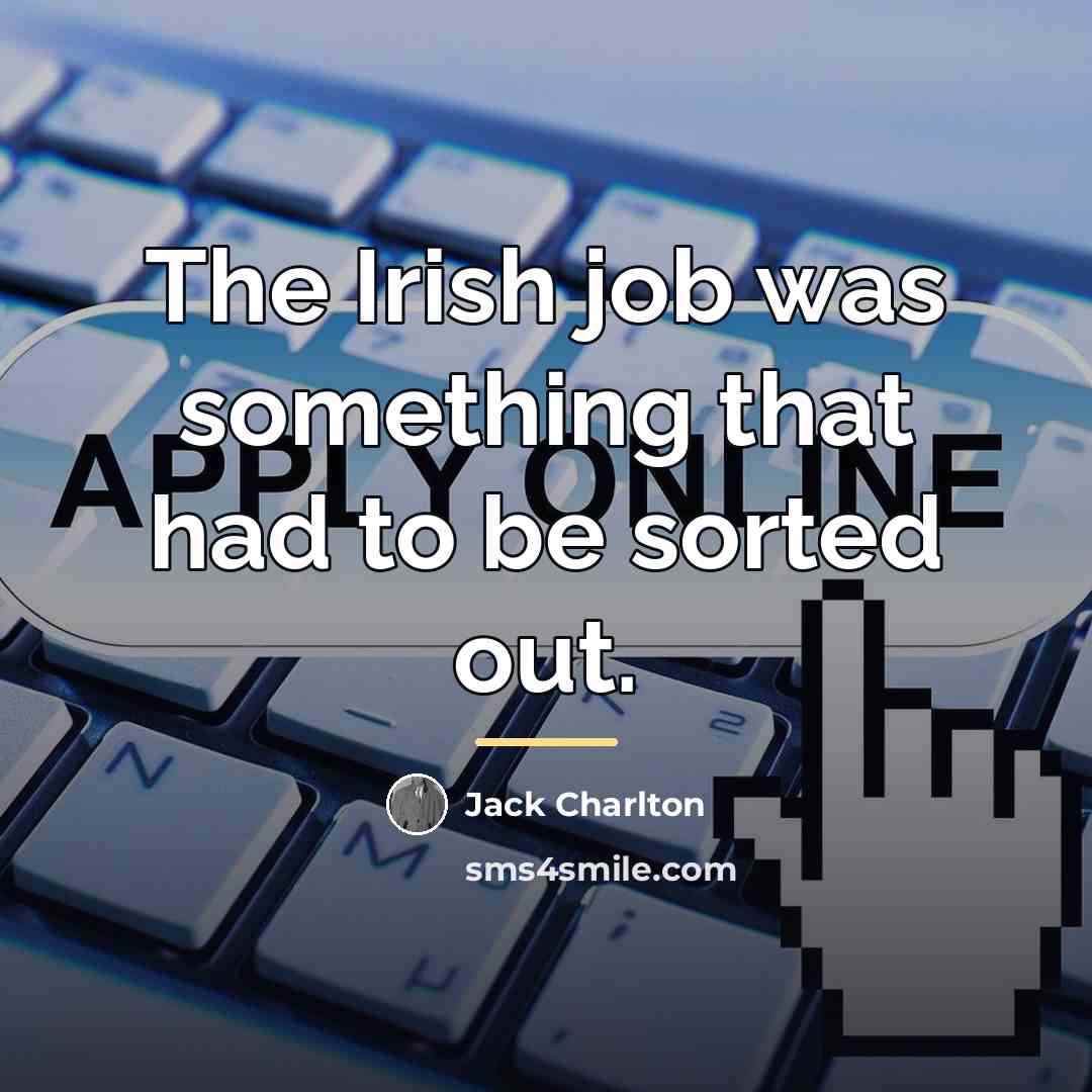 “The Irish job was something that had to be sorted…” quote by Jack Charlton