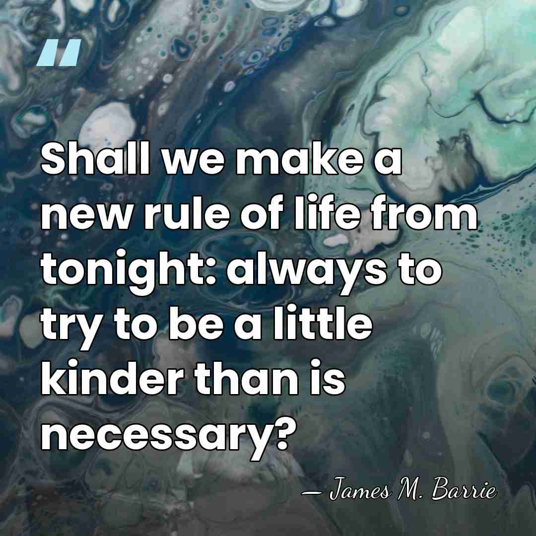 Shall we make a new rule of life from tonight: always to&hellip; - James M. Barrie