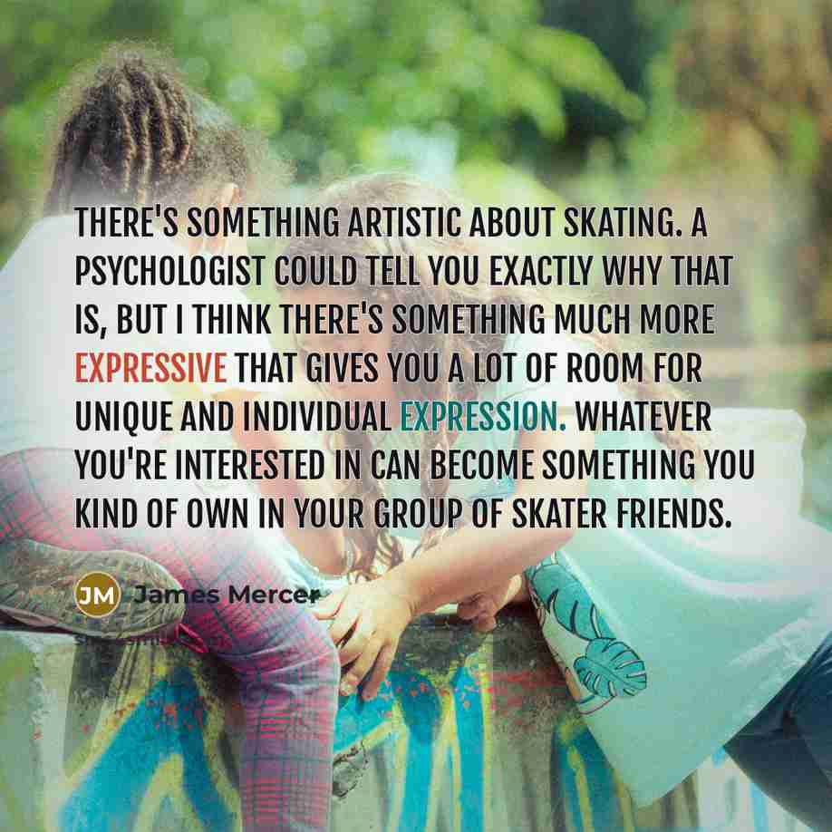 “There's something artistic about skating. A psychologist could tell you…” quote by James Mercer