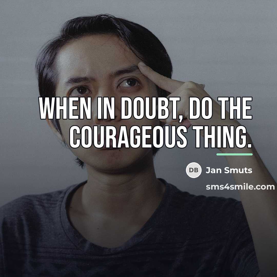 “When in doubt, do the courageous thing.…” quote by Jan Smuts