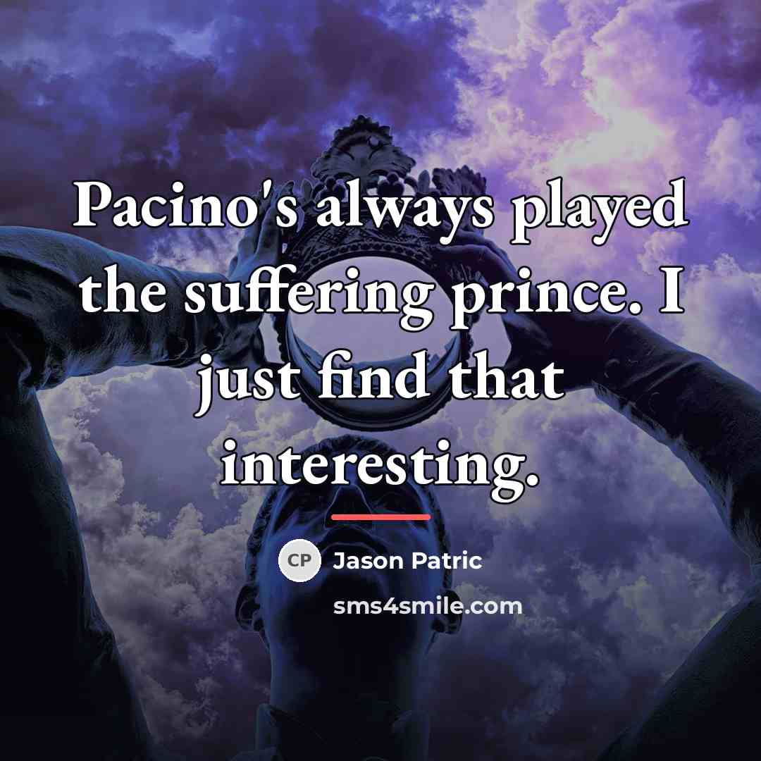 “Pacino's always played the suffering prince. I just find that…” quote by Jason Patric
