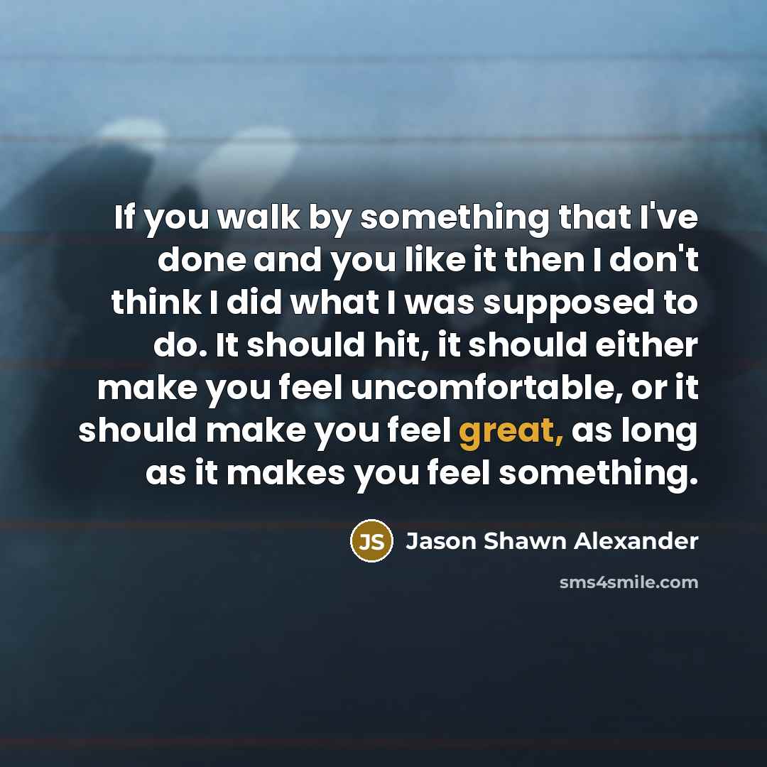 “If you walk by something that I've done and you…” quote by Jason Shawn Alexander