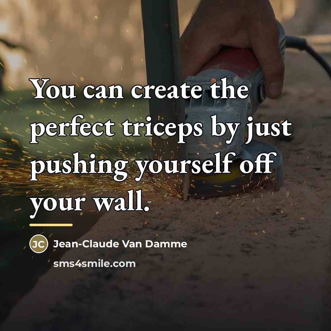 “You can create the perfect triceps by just pushing yourself…” quote by Jean-Claude Van Damme