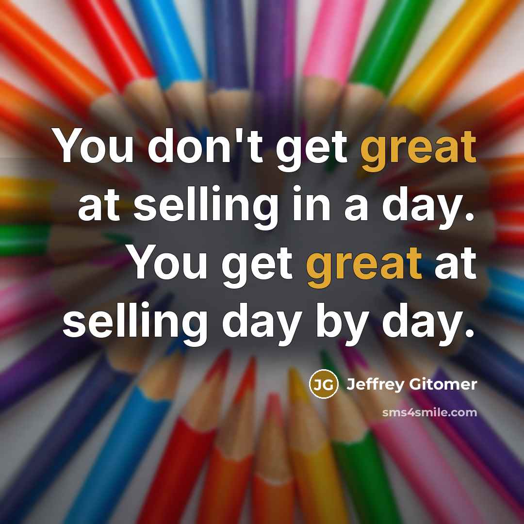 “You don't get great at selling in a day. You…” quote by Jeffrey Gitomer