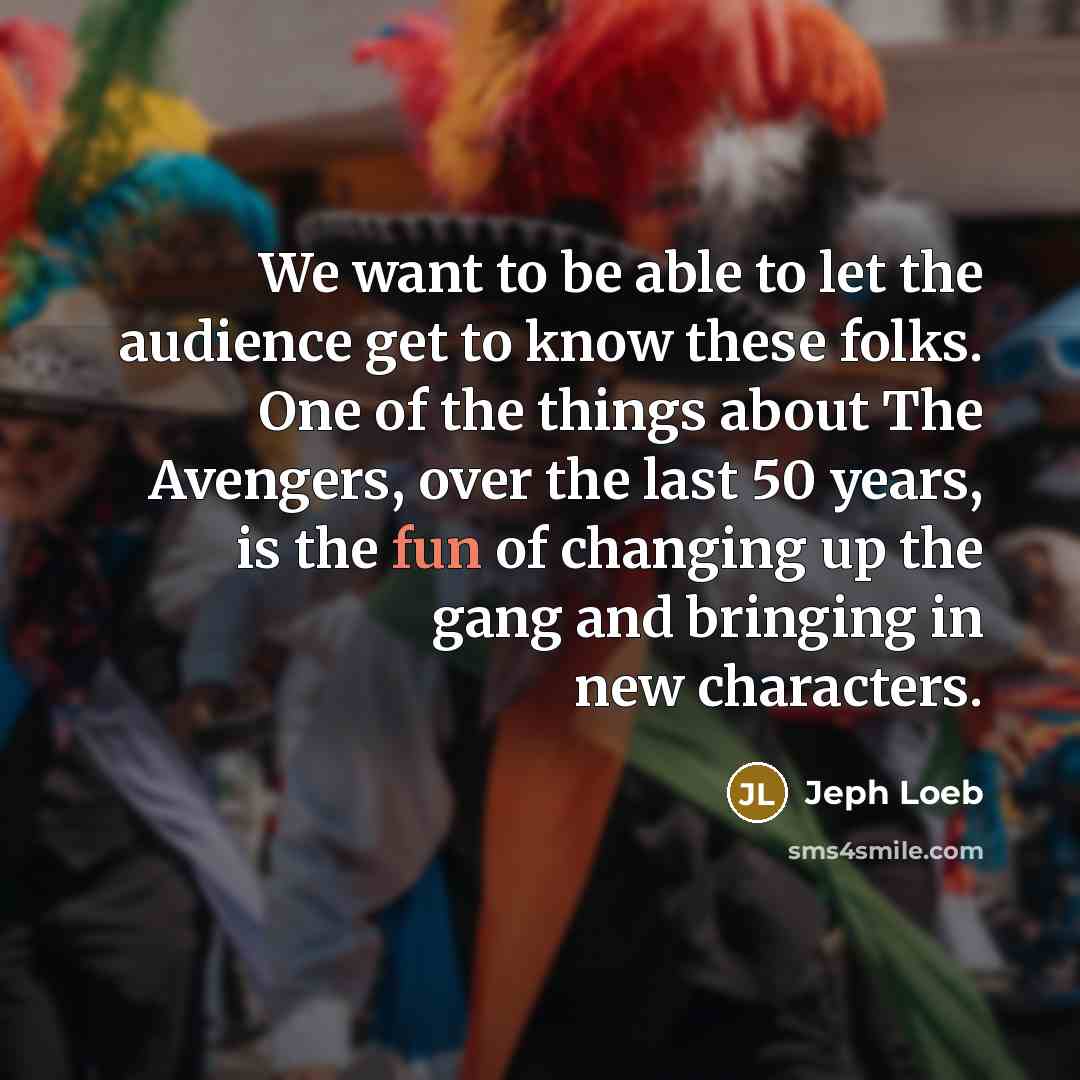 “We want to be able to let the audience get…” quote by Jeph Loeb