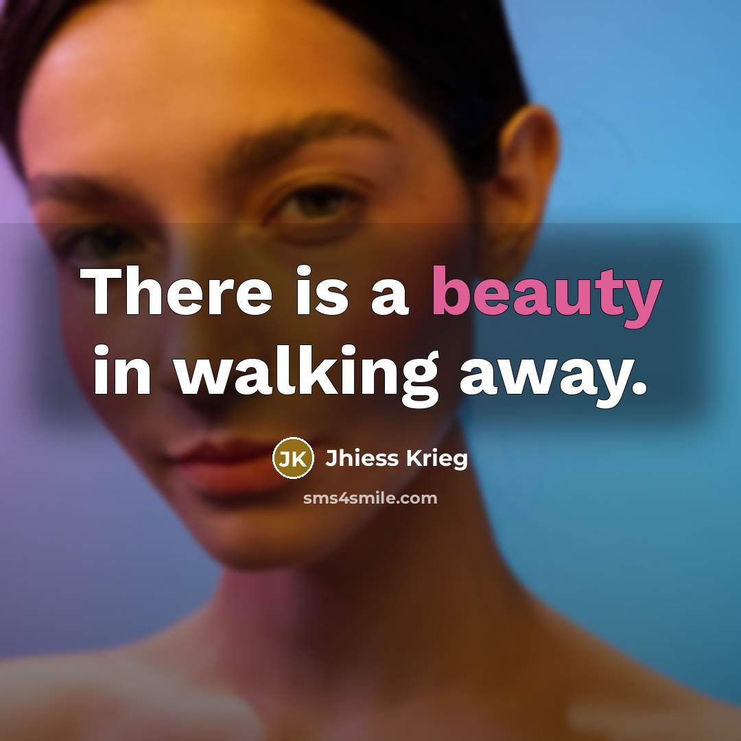 “There is a beauty in walking away.…” quote by Jhiess Krieg