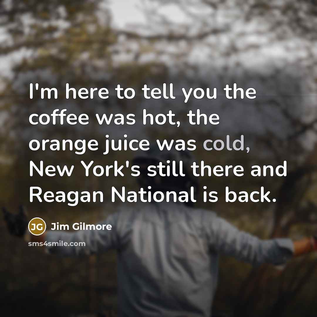 “I'm here to tell you the coffee was hot, the…” quote by Jim Gilmore
