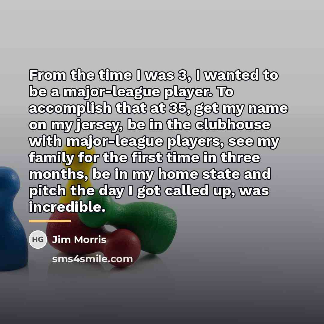 “From the time I was 3, I wanted to be…” quote by Jim Morris