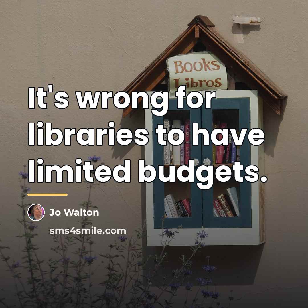 “It's wrong for libraries to have limited budgets.…” quote by Jo Walton