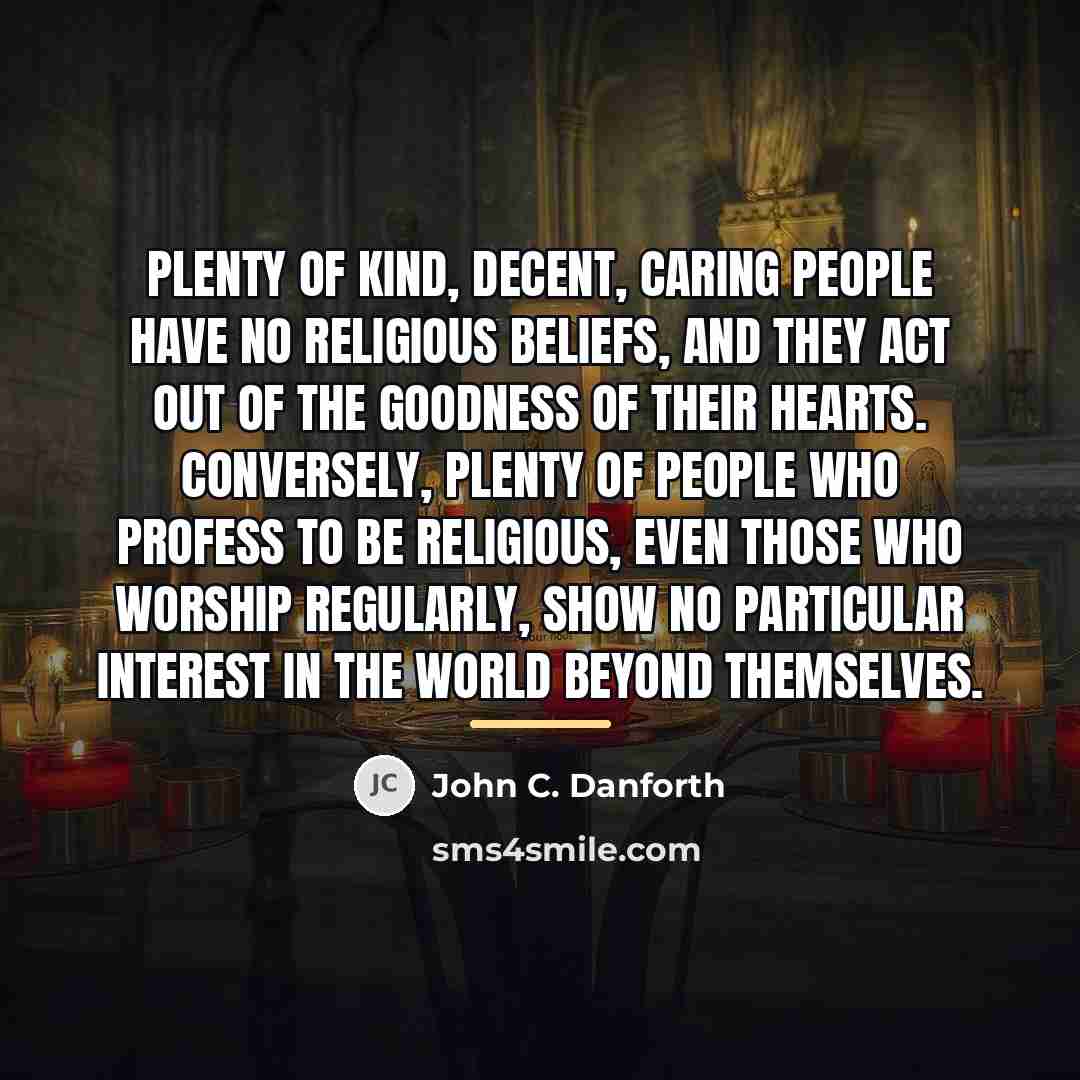 “Plenty of kind, decent, caring people have no religious beliefs,…” quote by John C. Danforth