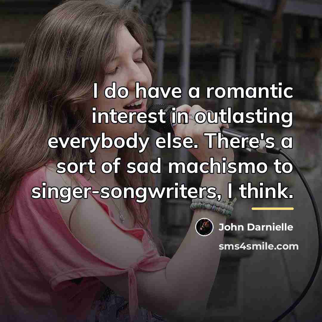 “I do have a romantic interest in outlasting everybody else.…” quote by John Darnielle