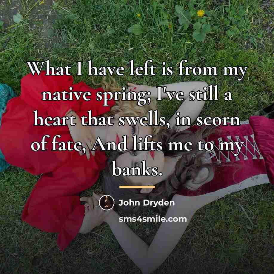 “What I have left is from my native spring; I've…” quote by John Dryden