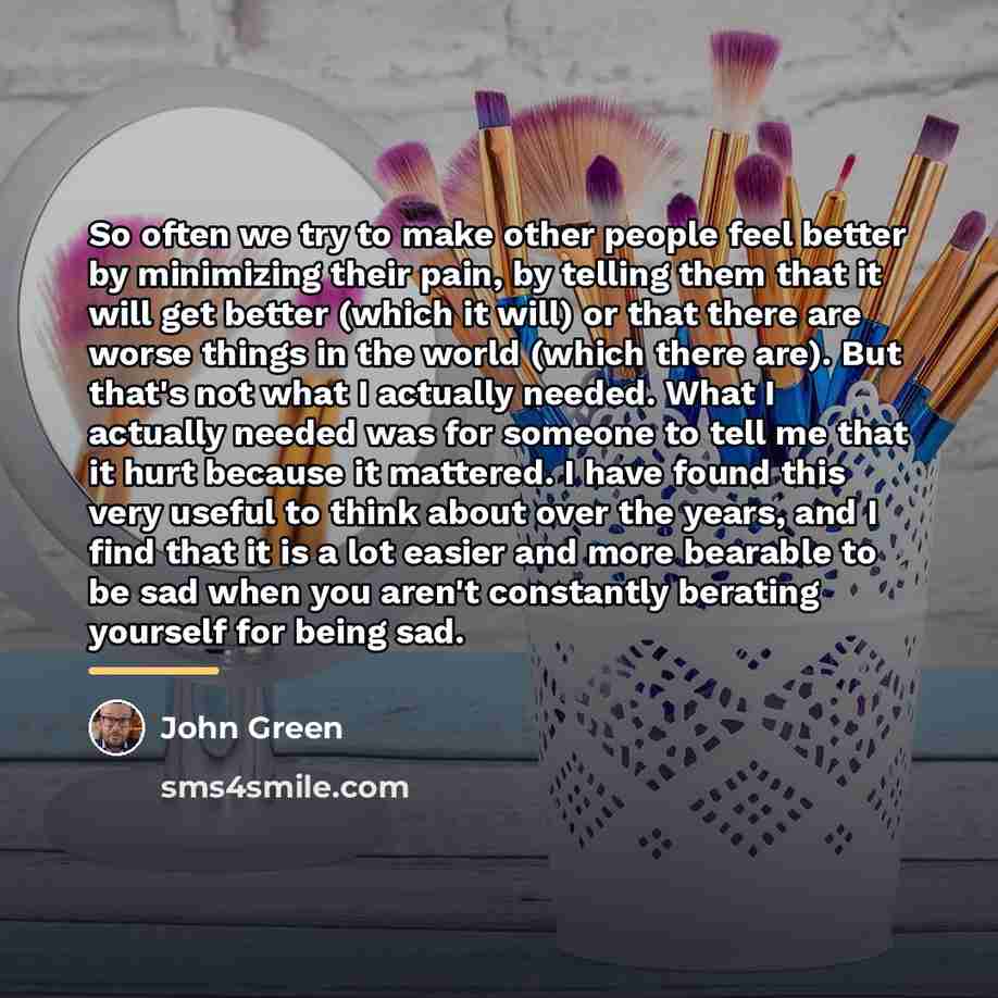 “So often we try to make other people feel better…” quote by John Green