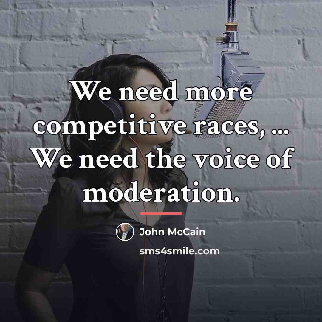 “We need more competitive races, ... We need the voice…” quote by John McCain