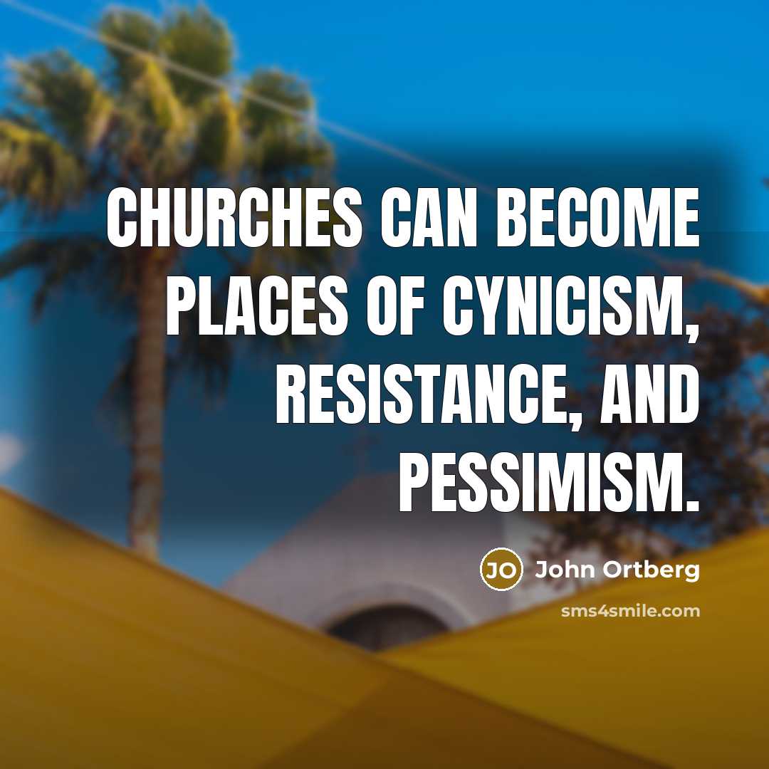 “Churches can become places of cynicism, resistance, and pessimism.…” quote by John Ortberg