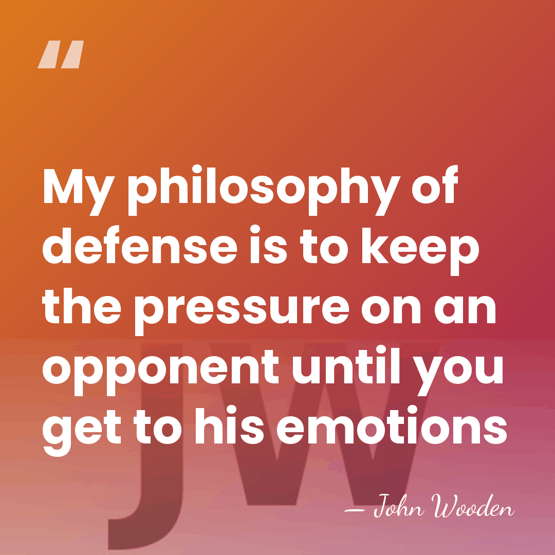 My philosophy of defense is to keep the pressure on an opponent&hellip; - John Wooden