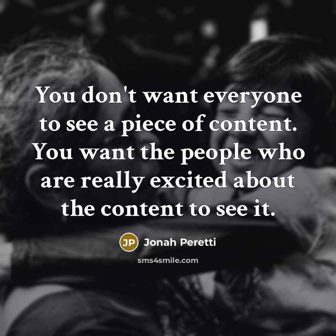 “You don't want everyone to see a piece of content.…” quote by Jonah Peretti