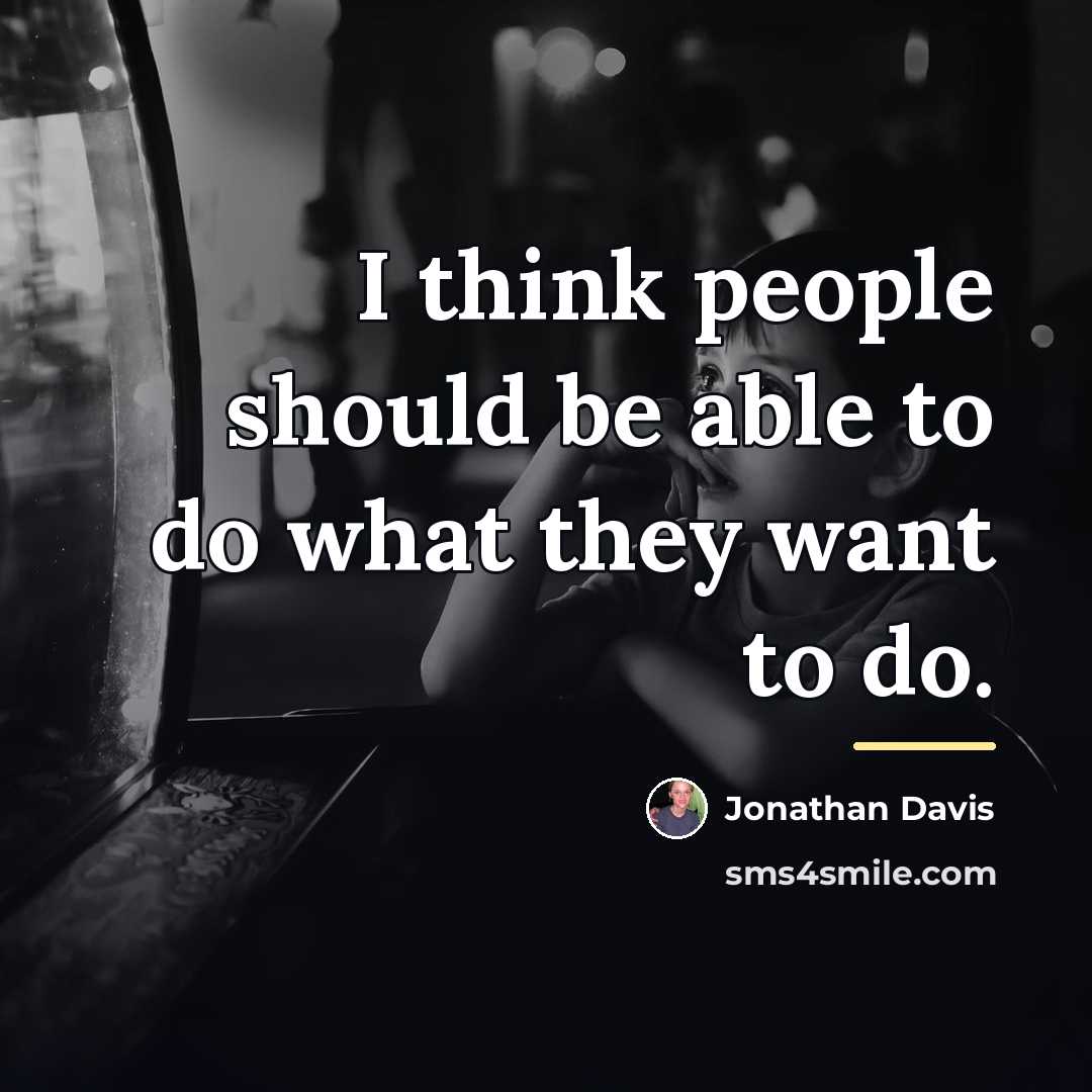 “I think people should be able to do what they…” quote by Jonathan Davis