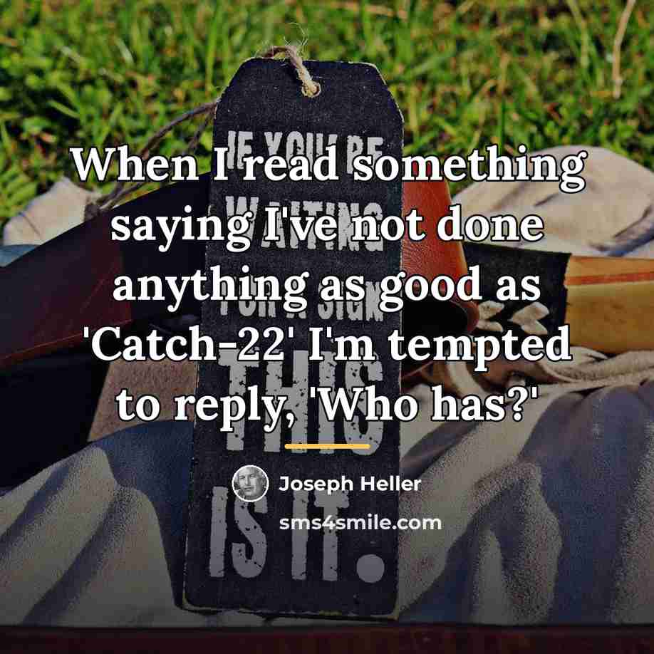 “When I read something saying I've not done anything as…” quote by Joseph Heller