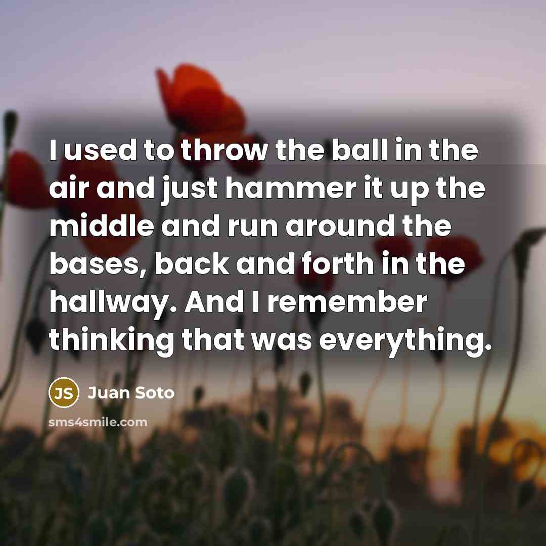 “I used to throw the ball in the air and…” quote by Juan Soto